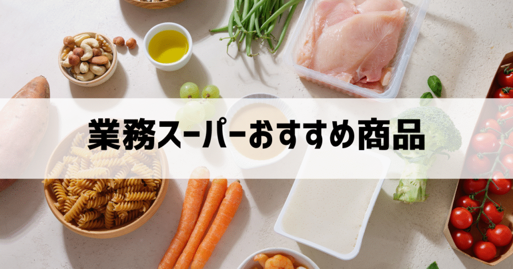 【2025年】業務スーパーおすすめ商品、節約主婦がリピートしているもの